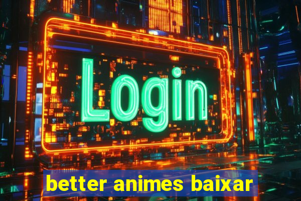 better animes baixar